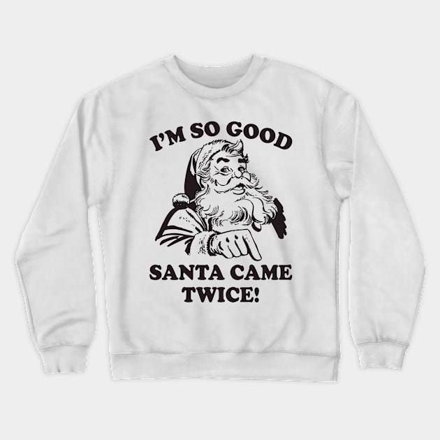 I'm SO Good Santa Came Twice Funny Christmas Crewneck Sweatshirt by teevisionshop